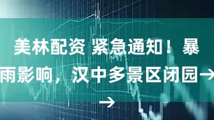 美林配资 紧急通知！暴雨影响，汉中多景区闭园→