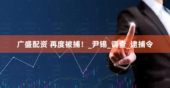 广盛配资 再度被捕！_尹锡_调查_逮捕令