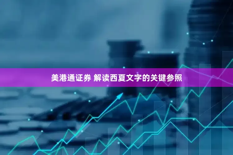 美港通证券 解读西夏文字的关键参照