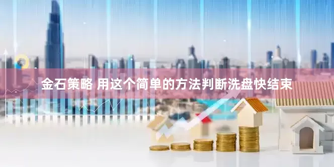 金石策略 用这个简单的方法判断洗盘快结束